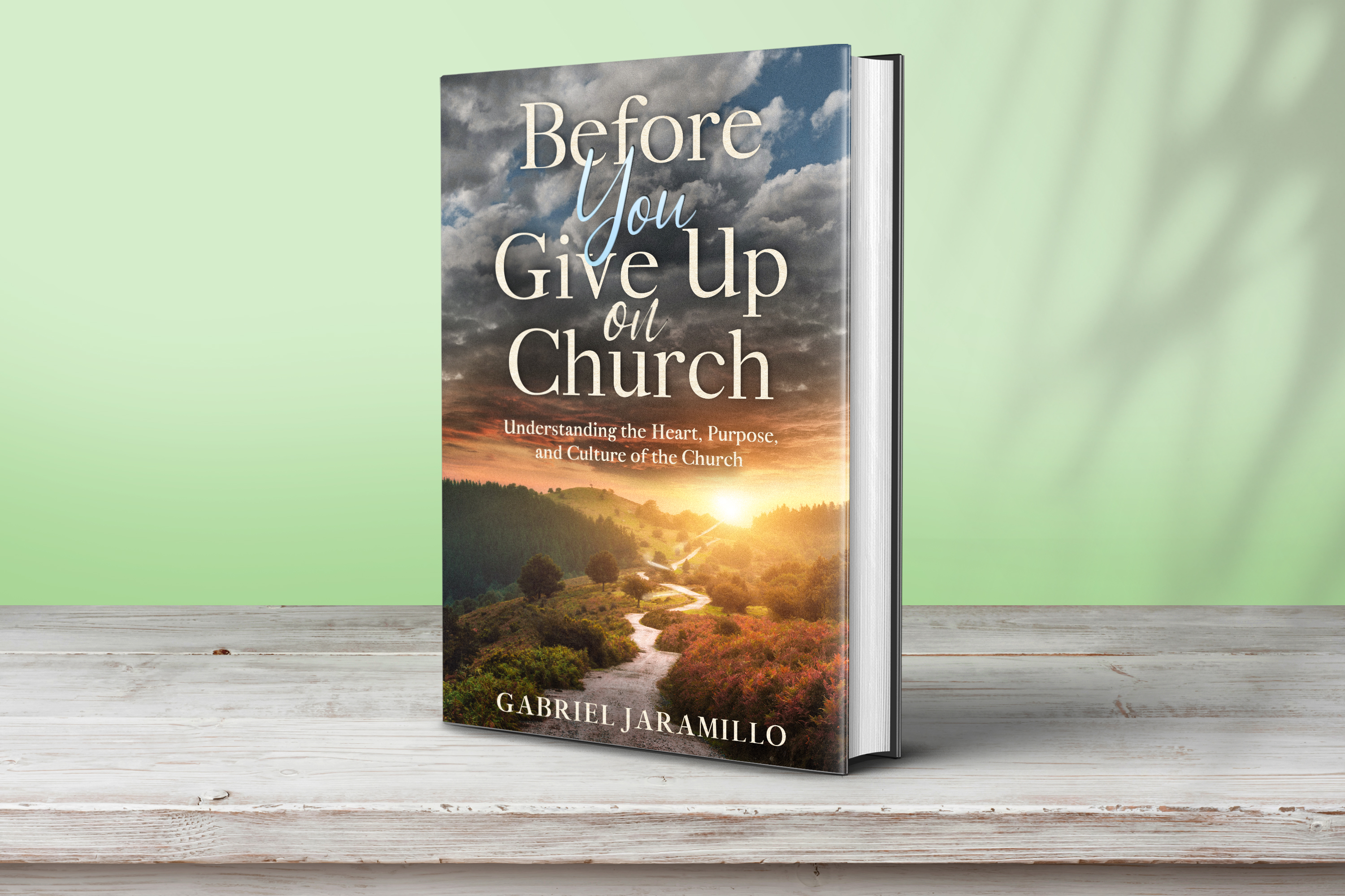 Before You Give Up on Church: Understanding the Heart, Purpose, and Culture of the Church