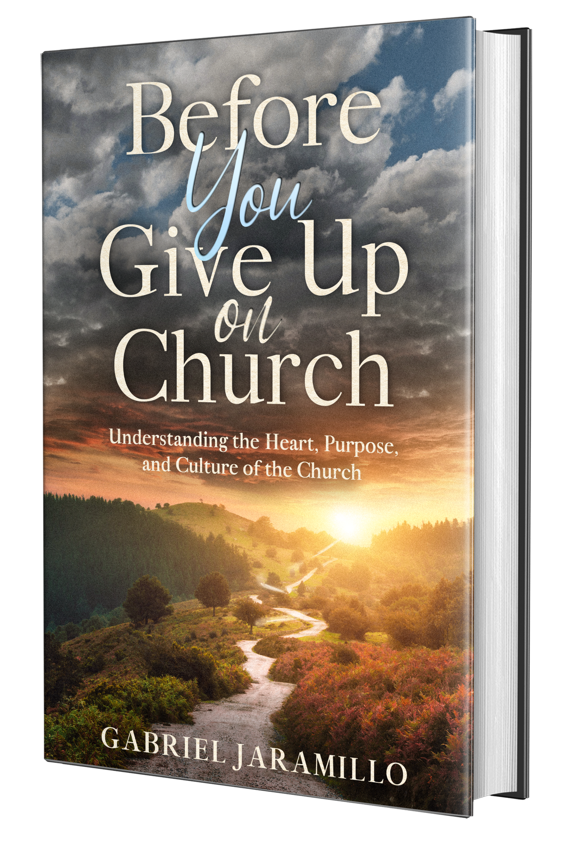 Before You Give Up on Church: Understanding the Heart, Purpose, and Culture of the Church